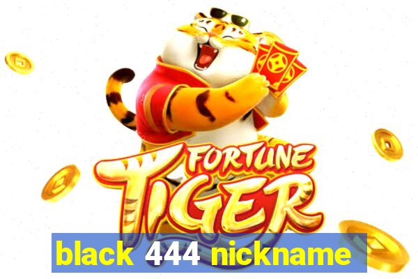 black 444 nickname